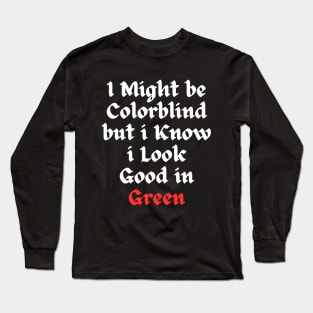 i might be colorblind but i know i look good in green Long Sleeve T-Shirt